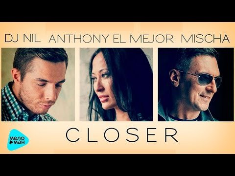 Dj Nil , Anthony El Mejor,Mischa - Closer фото